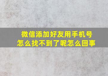 微信添加好友用手机号怎么找不到了呢怎么回事