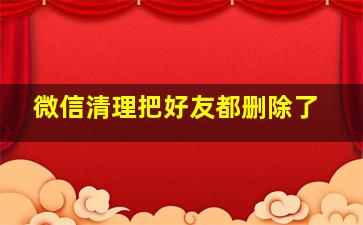 微信清理把好友都删除了