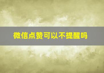 微信点赞可以不提醒吗