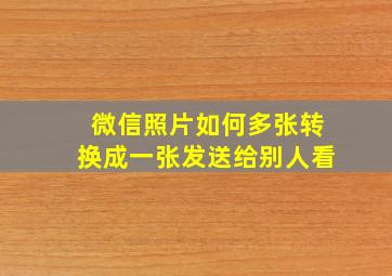 微信照片如何多张转换成一张发送给别人看