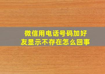 微信用电话号码加好友显示不存在怎么回事