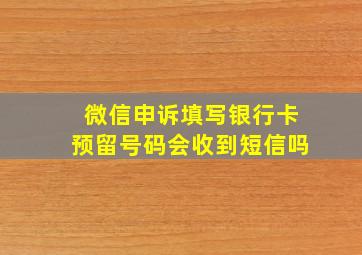 微信申诉填写银行卡预留号码会收到短信吗