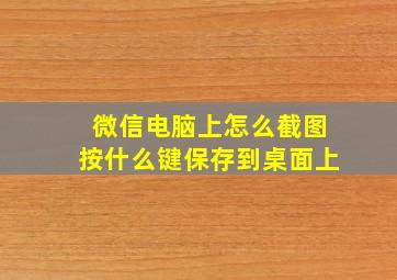 微信电脑上怎么截图按什么键保存到桌面上