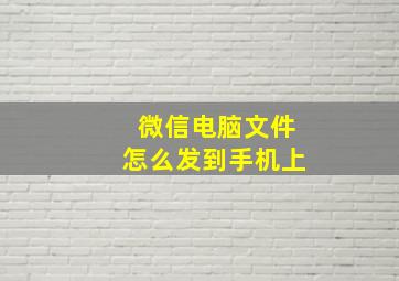 微信电脑文件怎么发到手机上