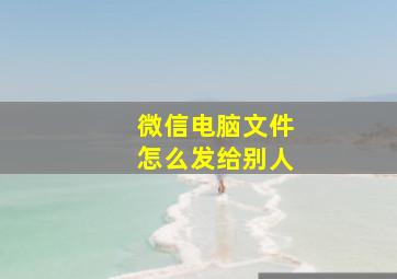 微信电脑文件怎么发给别人