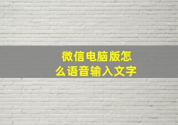 微信电脑版怎么语音输入文字