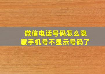 微信电话号码怎么隐藏手机号不显示号码了