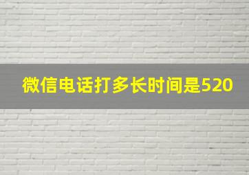 微信电话打多长时间是520