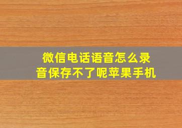 微信电话语音怎么录音保存不了呢苹果手机