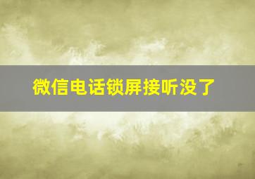 微信电话锁屏接听没了