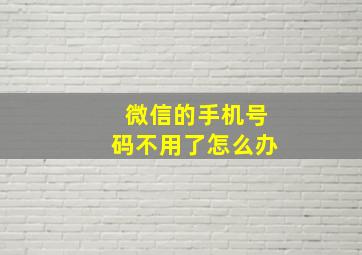 微信的手机号码不用了怎么办