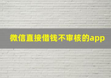 微信直接借钱不审核的app