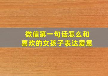 微信第一句话怎么和喜欢的女孩子表达爱意