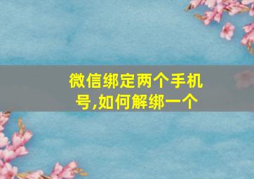 微信绑定两个手机号,如何解绑一个