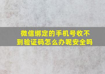 微信绑定的手机号收不到验证码怎么办呢安全吗