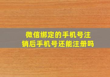 微信绑定的手机号注销后手机号还能注册吗