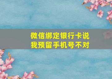 微信绑定银行卡说我预留手机号不对