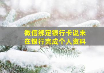 微信绑定银行卡说未在银行完成个人资料