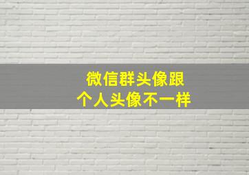 微信群头像跟个人头像不一样