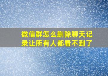 微信群怎么删除聊天记录让所有人都看不到了