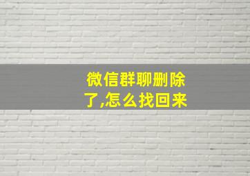 微信群聊删除了,怎么找回来