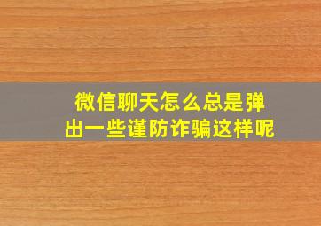 微信聊天怎么总是弹出一些谨防诈骗这样呢