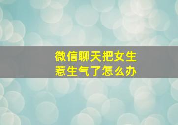 微信聊天把女生惹生气了怎么办