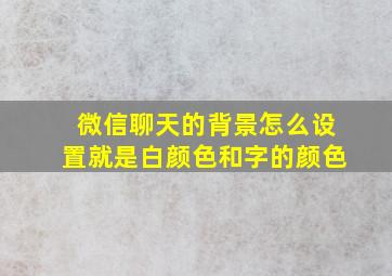 微信聊天的背景怎么设置就是白颜色和字的颜色