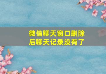 微信聊天窗口删除后聊天记录没有了