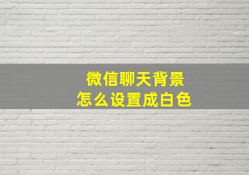 微信聊天背景怎么设置成白色