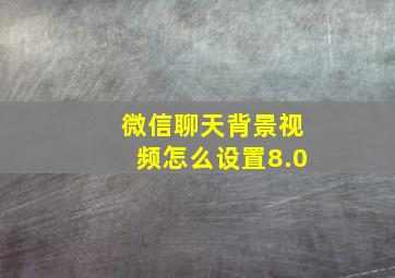 微信聊天背景视频怎么设置8.0