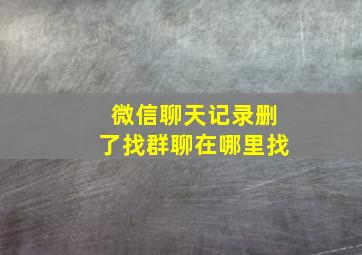 微信聊天记录删了找群聊在哪里找