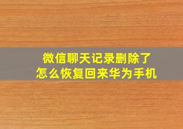 微信聊天记录删除了怎么恢复回来华为手机