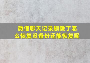 微信聊天记录删除了怎么恢复没备份还能恢复呢