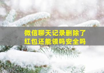 微信聊天记录删除了红包还能领吗安全吗