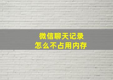 微信聊天记录怎么不占用内存