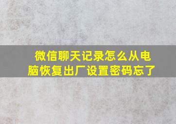 微信聊天记录怎么从电脑恢复出厂设置密码忘了