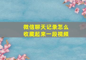 微信聊天记录怎么收藏起来一段视频