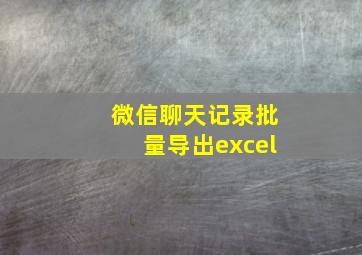 微信聊天记录批量导出excel