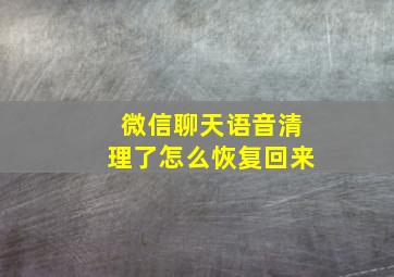 微信聊天语音清理了怎么恢复回来