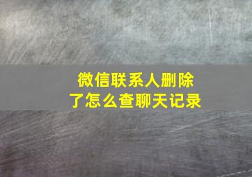 微信联系人删除了怎么查聊天记录