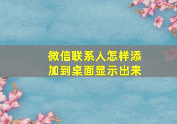 微信联系人怎样添加到桌面显示出来