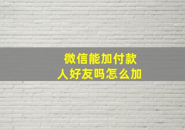 微信能加付款人好友吗怎么加