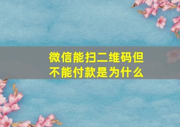 微信能扫二维码但不能付款是为什么