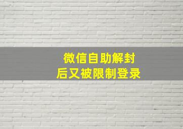 微信自助解封后又被限制登录