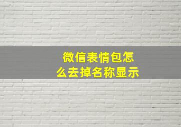 微信表情包怎么去掉名称显示