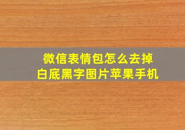 微信表情包怎么去掉白底黑字图片苹果手机