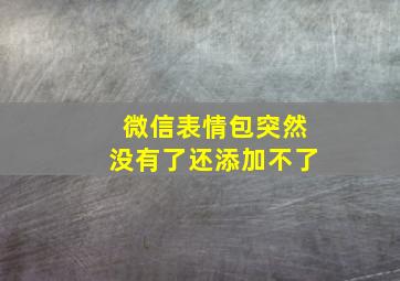 微信表情包突然没有了还添加不了