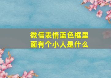 微信表情蓝色框里面有个小人是什么