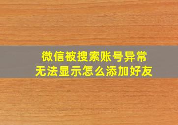 微信被搜索账号异常无法显示怎么添加好友